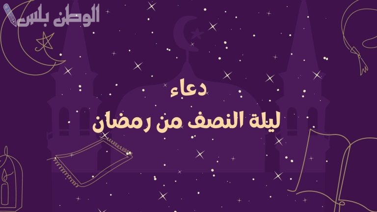 دعاء ليلة النصف من رمضان 1446.. أدعية الرحمة والمغفرة في منتصف الشهر